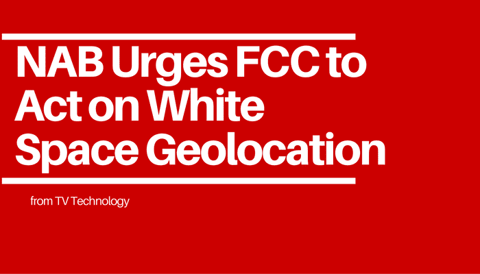 NAB Urges FCC to Act on White Space Geolocation