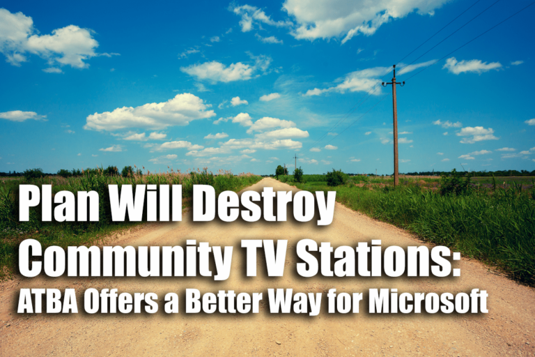 Plan Will Destroy Community TV Stations: ATBA Offers a Better Way for Microsoft